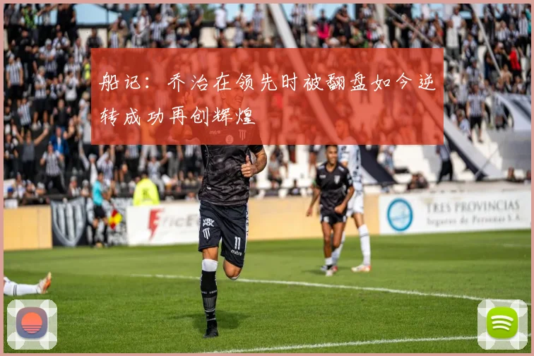 船记：乔治在领先时被翻盘如今逆转成功再创辉煌