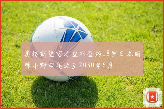 奥格斯堡官方宣布签约18岁日本前锋小野田亮汰至2030年6月