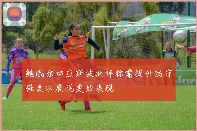 鲍威尔回应斯波批评称需提升防守强度以展现更好表现
